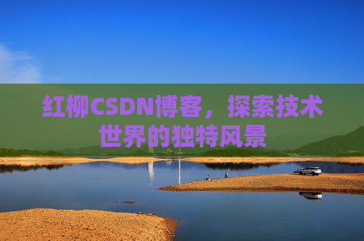 红柳CSDN博客，探索技术世界的独特风景